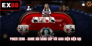 Poker EX88 - Game Bài Đẳng Cấp Với Giao Diện Hiện Đại