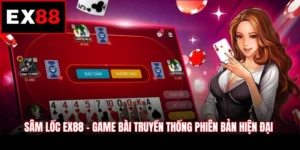 Sâm Lốc EX88 - Game Bài Truyền Thống Phiên Bản Hiện Đại