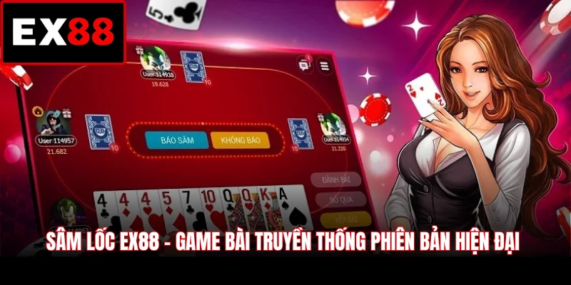 Sâm Lốc EX88 - Game Bài Truyền Thống Phiên Bản Hiện Đại